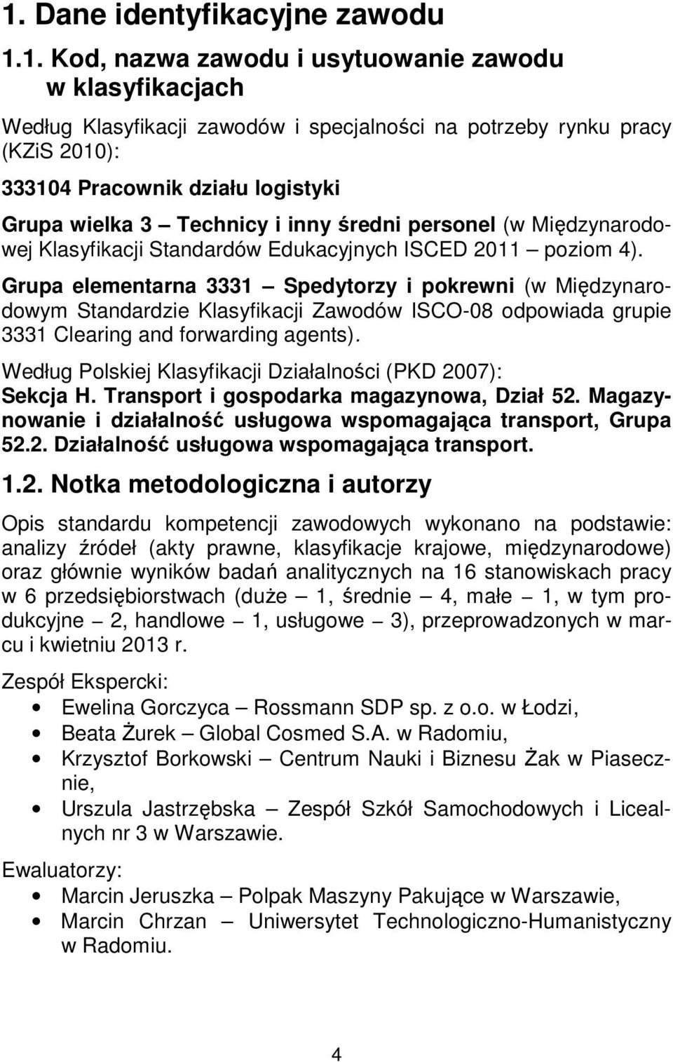 Grupa elementarna 3331 Spedytorzy i pokrewni (w Międzynarodowym Standardzie Klasyfikacji Zawodów ISCO-08 odpowiada grupie 3331 Clearing and forwarding agents).