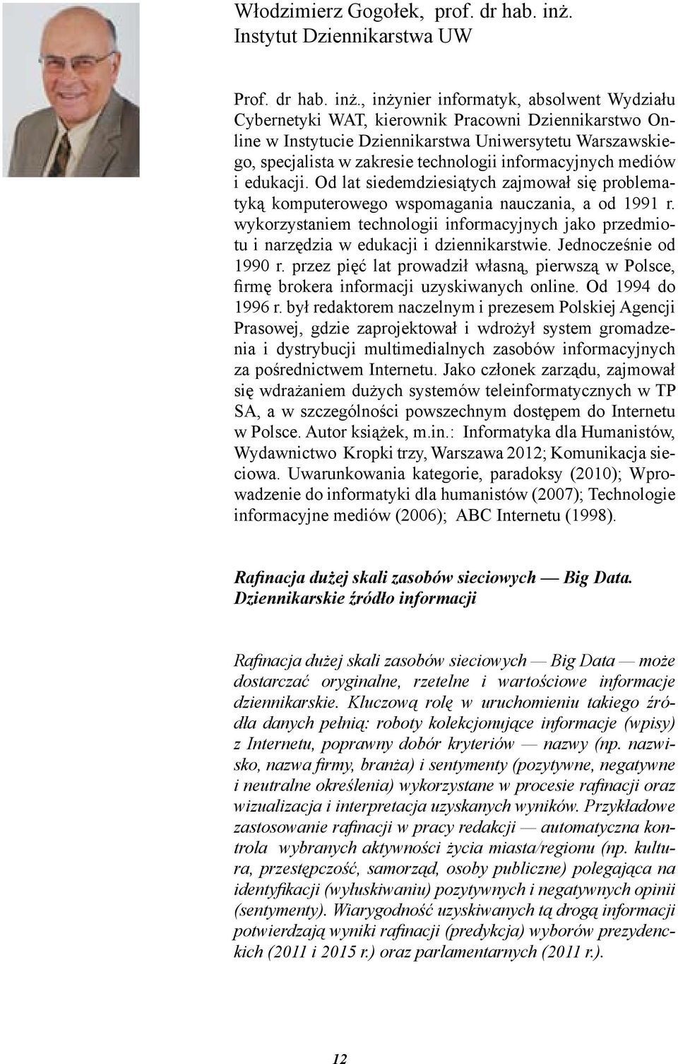 , inżynier informatyk, absolwent Wydziału Cybernetyki WAT, kierownik Pracowni Dziennikarstwo Online w Instytucie Dziennikarstwa Uniwersytetu Warszawskiego, specjalista w zakresie technologii