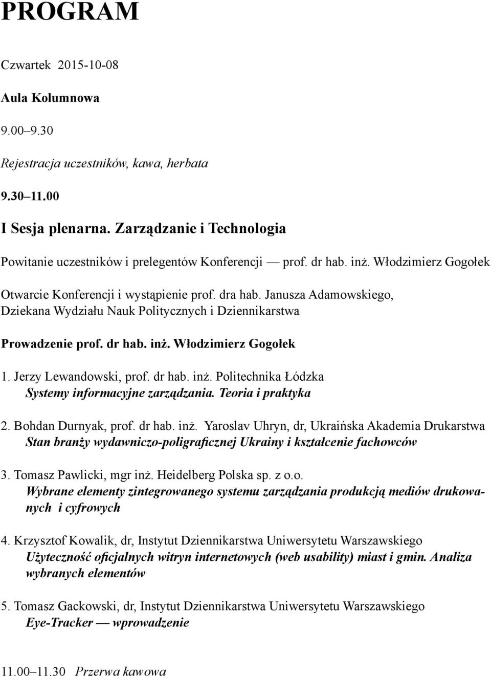 Jerzy Lewandowski, prof. dr hab. inż. Politechnika Łódzka Systemy informacyjne zarządzania. Teoria i praktyka 2. Bohdan Durnyak, prof. dr hab. inż. Yaroslav Uhryn, dr, Ukraińska Akademia Drukarstwa Stan branży wydawniczo-poligraficznej Ukrainy i kształcenie fachowców 3.