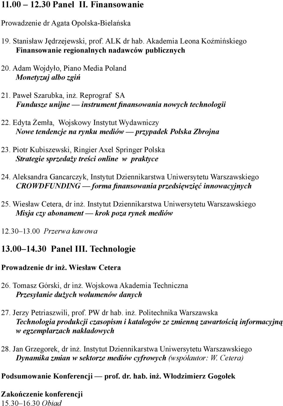 Edyta Żemła, Wojskowy Instytut Wydawniczy Nowe tendencje na rynku mediów przypadek Polska Zbrojna 23. Piotr Kubiszewski, Ringier Axel Springer Polska Strategie sprzedaży treści online w praktyce 24.