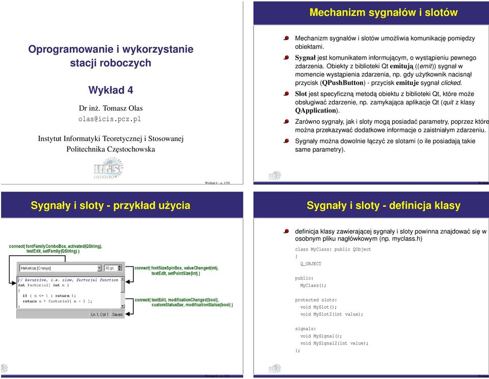 Sygnał jest komunikatem informujacym, o wystapieniu pewnego zdarzenia. Obiekty z biblioteki Qt emituja ((emit)) sygnał w momencie wystapienia zdarzenia, np.