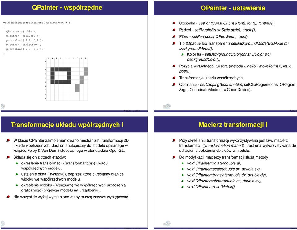 setbackgroundmode(bgmode m), backgroundmode(), Kolor tła - setbackgroundcolor(const QColor &c), backgroundcolor(), Pozycja wirtualnego kursora (metoda LineTo - moveto(int x, int y), pos(),