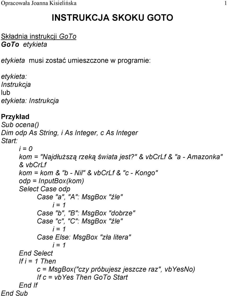 " & vbcrlf & "a - Amazonka" & vbcrlf kom = kom & "b - Nil" & vbcrlf & "c - Kongo" odp = InputBox(kom) Select Case odp Case "a", "A": MsgBox "źle" i = 1 Case "b",