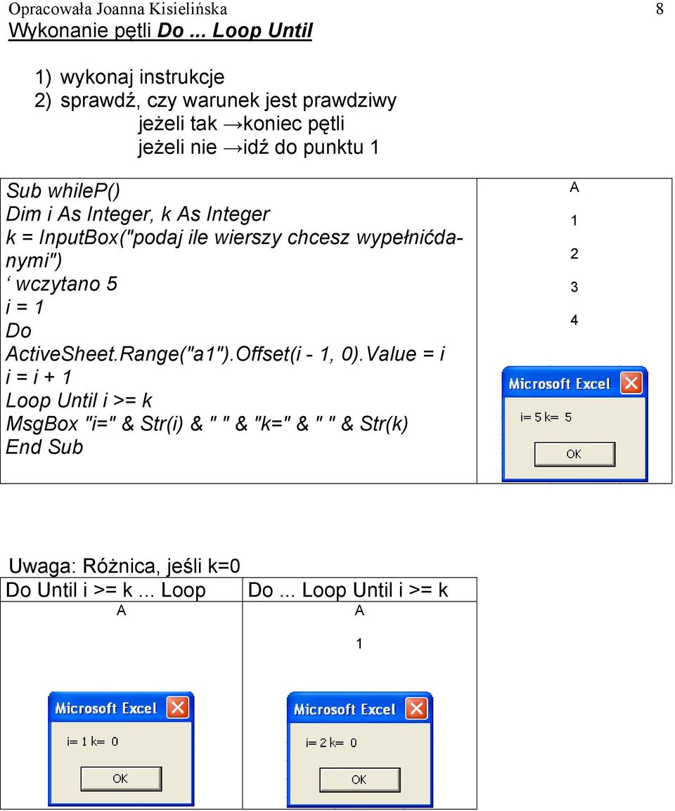Sub whilep() Dim i As Integer, k As Integer k = InputBox("podaj ile wierszy chcesz wypełnićdanymi") wczytano 5 i = 1 Do
