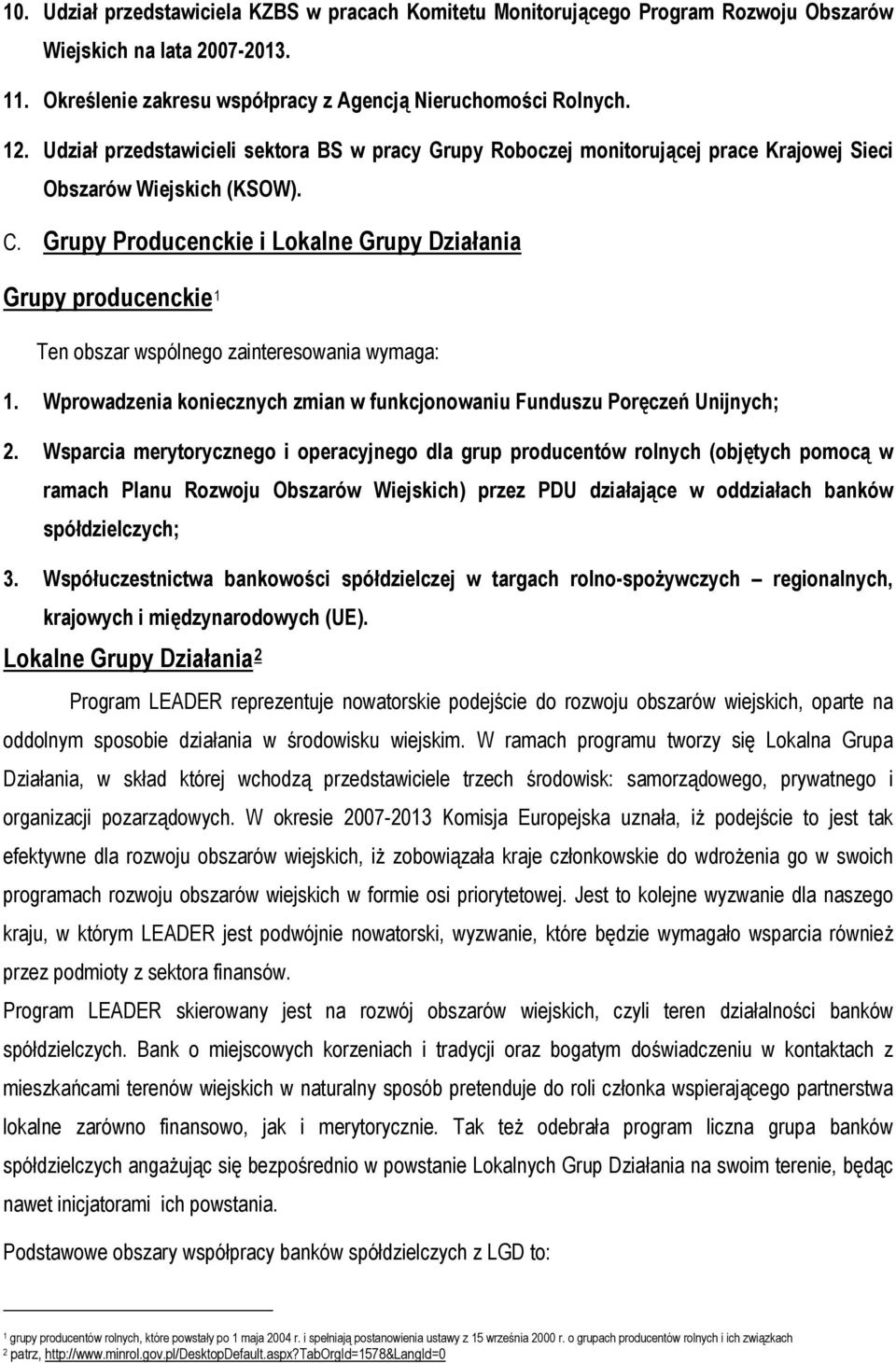 Grupy Producenckie i Lokalne Grupy Działania Grupy producenckie 1 Ten obszar wspólnego zainteresowania wymaga: 1. Wprowadzenia koniecznych zmian w funkcjonowaniu Funduszu Poręczeń Unijnych; 2.