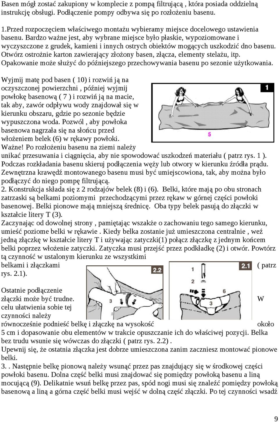 Bardzo ważne jest, aby wybrane miejsce było płaskie, wypoziomowane i wyczyszczone z grudek, kamieni i innych ostrych obiektów mogących uszkodzić dno basenu.