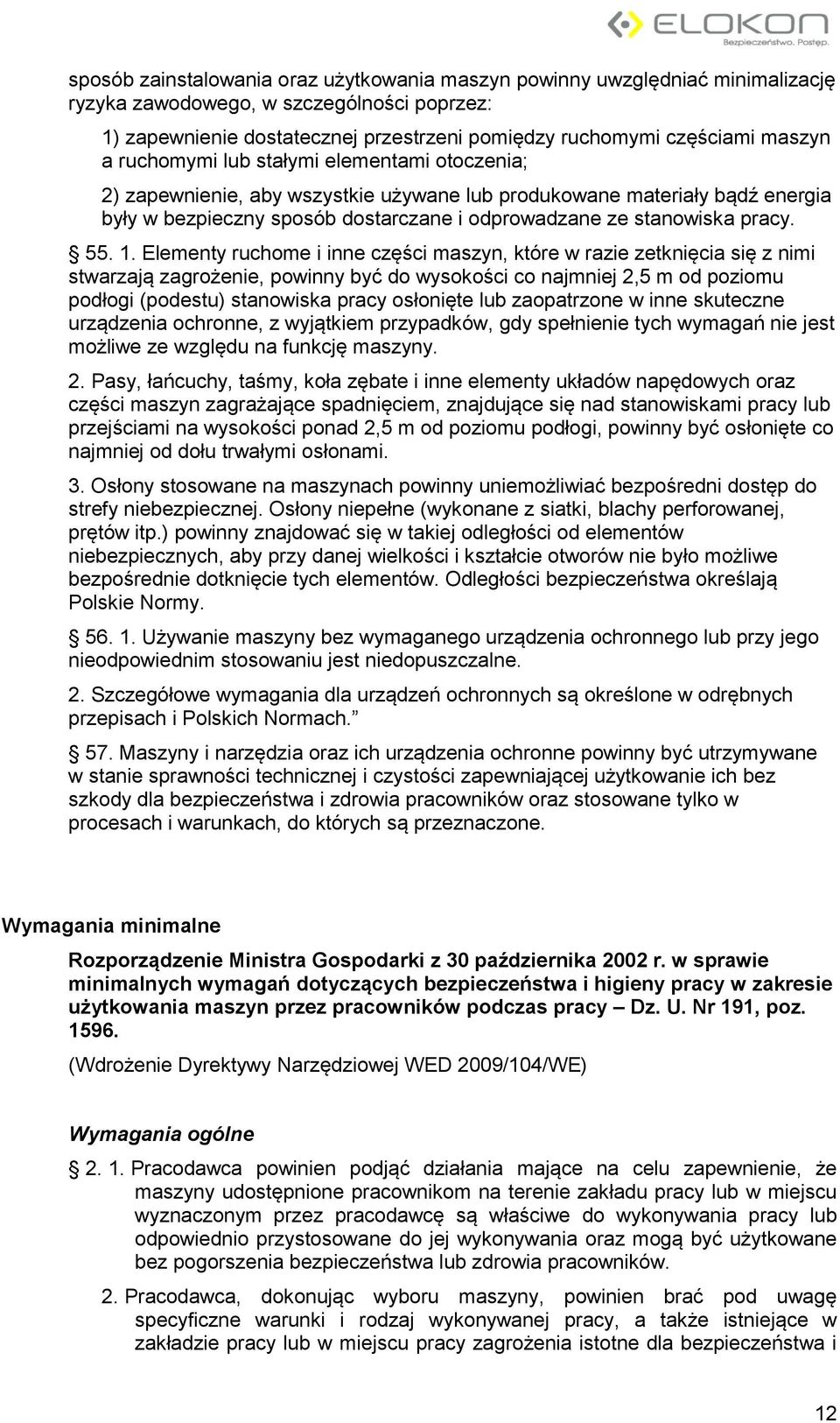 1. Elementy ruchome i inne części maszyn, które w razie zetknięcia się z nimi stwarzają zagrożenie, powinny być do wysokości co najmniej 2,5 m od poziomu podłogi (podestu) stanowiska pracy osłonięte