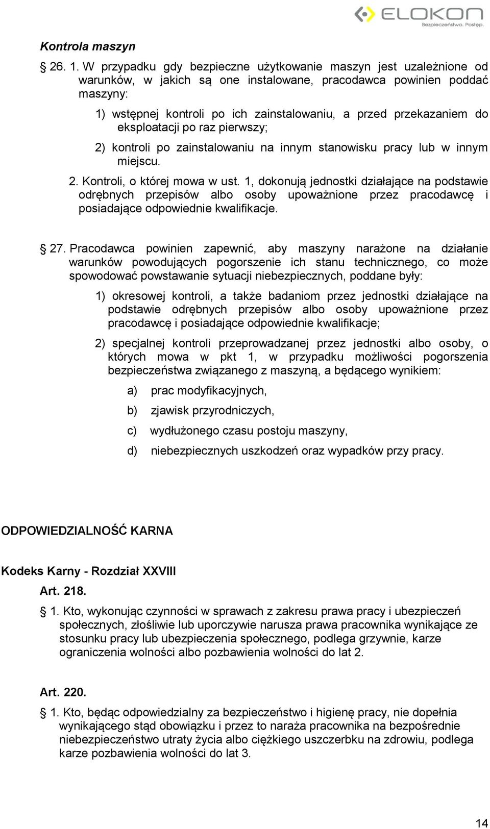 przekazaniem do eksploatacji po raz pierwszy; 2) kontroli po zainstalowaniu na innym stanowisku pracy lub w innym miejscu. 2. Kontroli, o której mowa w ust.