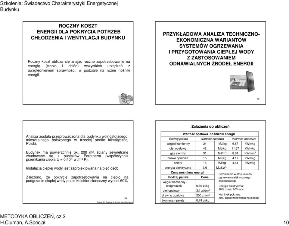 PRZYKŁADOWA ANALIZA TECHNICZNO- EKONOMICZNA WARIANTÓW SYSTEMÓW W OGRZEWANIA I PRZYGOTOWANIA CIEPŁEJ EJ WODY Z ZASTOSOWANIEM ODNAWIALNYCH ŹRÓDEŁ ENERGII 37 38 Założenia do obliczeń Analiza została