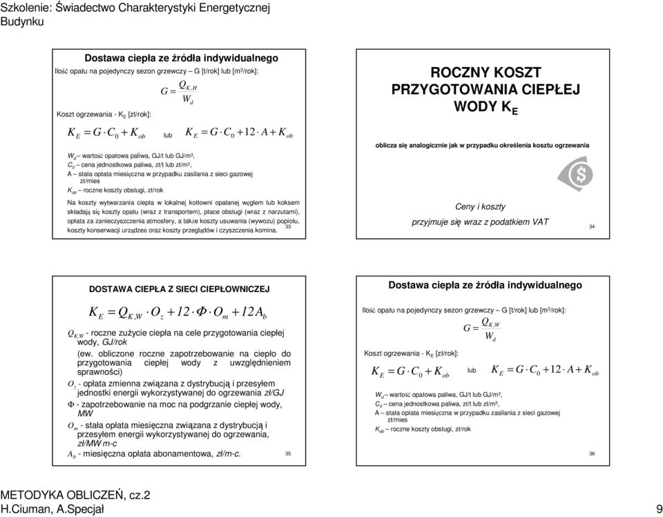 ciepła w lokalnej kotłowni opalanej węglem lub koksem składają się koszty opału (wraz z transportem), płace obsługi (wraz z narzutami), opłata za zanieczyszczenia atmosfery, a także koszty usuwania