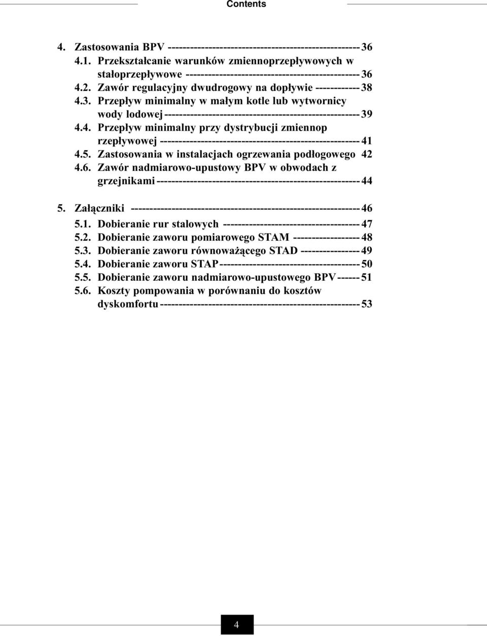 4.2. Zawór regulacyjny dwudrogowy na dopływie ------------ 38 4.3. Przepływ minimalny w małym kotle lub wytwornicy wody lodowej----------------------------------------------------- 39 4.4. Przepływ minimalny przy dystrybucji zmiennop rzepływowej ------------------------------------------------------ 41 4.