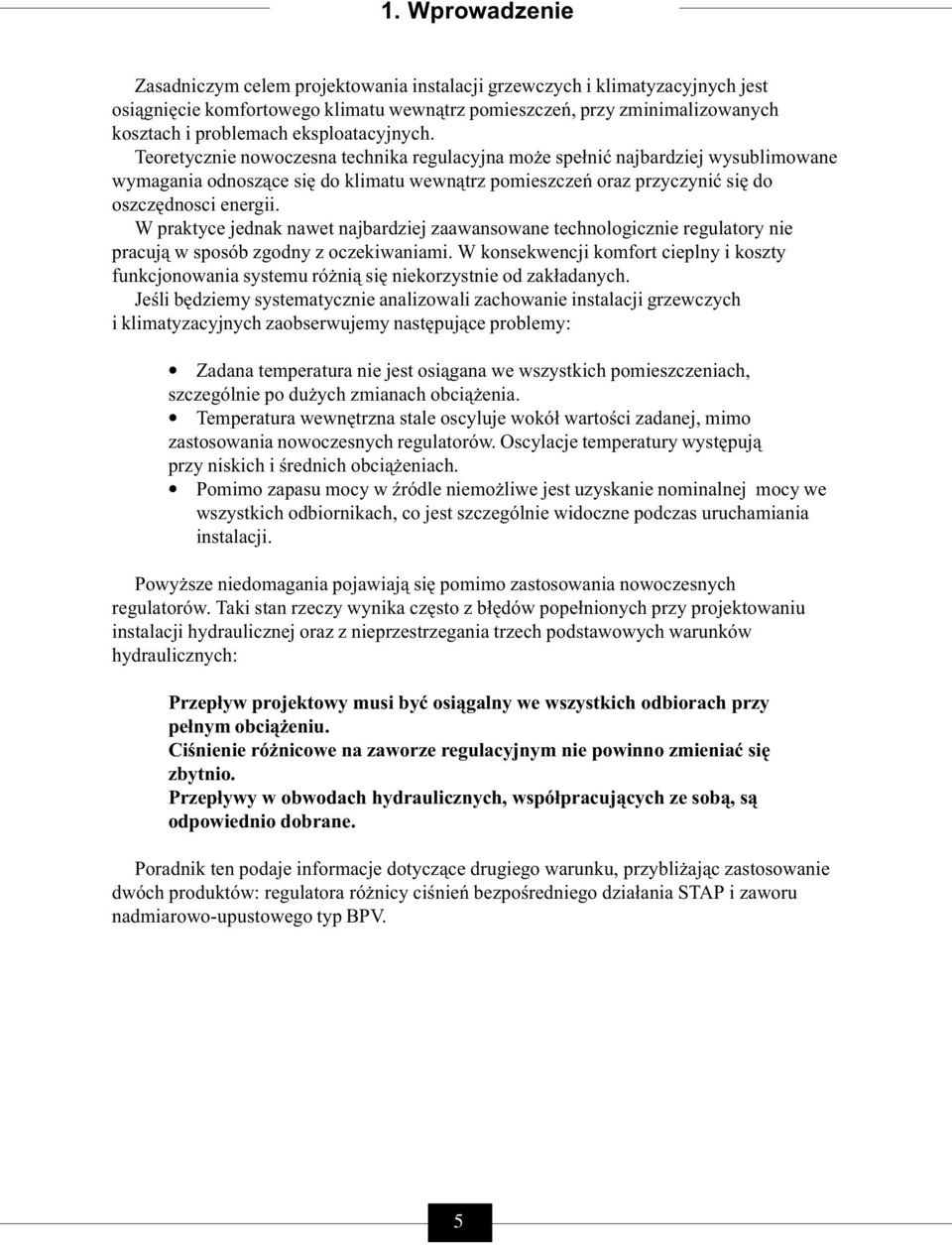 Teoretycznie nowoczesna technika regulacyjna może spełnić najbardziej wysublimowane wymagania odnoszące się do klimatu wewnątrz pomieszczeń oraz przyczynić się do oszczędnosci energii.