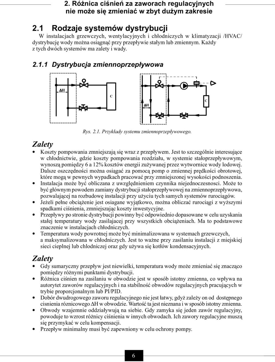 Każdy z tych dwóch systemów ma zalety i wady. 2.1.1 Dystrybucja zmiennoprzepływowa H H Rys. 2.1. Przykłady systemu zmiennoprzepływowego. Zalety Koszty pompowania zmniejszają się wraz z przepływem.