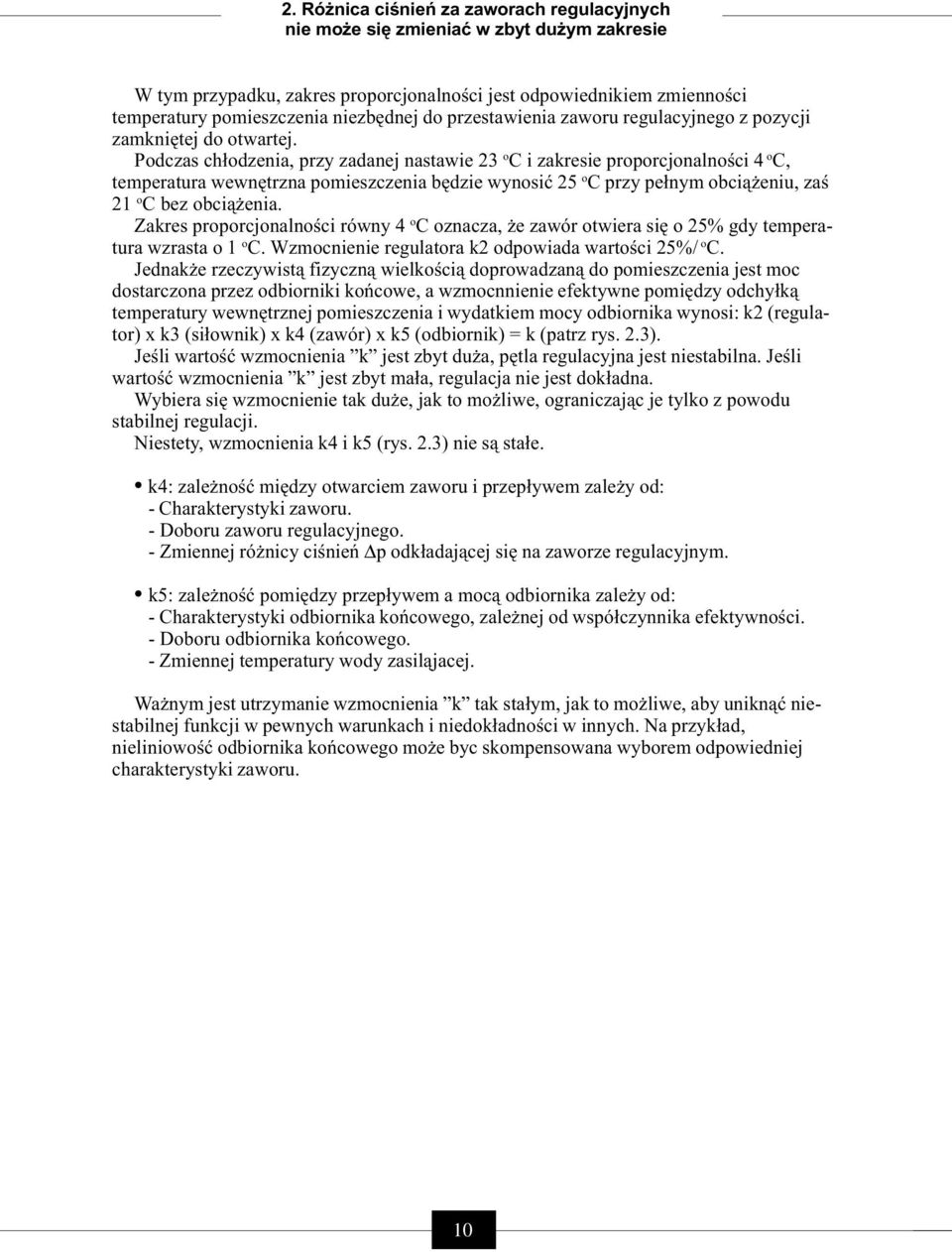 Podczas chłodzenia, przy zadanej nastawie 23 o i zakresie proporcjonalności 4 o, temperatura wewnętrzna pomieszczenia będzie wynosić 2 o przy pełnym obciążeniu, zaś 21 o bez obciążenia.