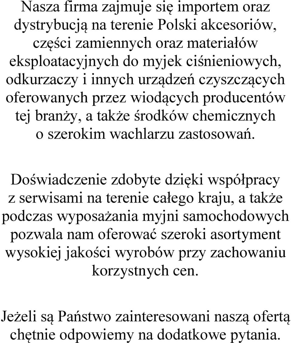 Doświadczenie zdobyte dzięki współpracy z serwisami na terenie całego kraju, a także podczas wyposażania myjni samochodowych pozwala nam oferować szeroki