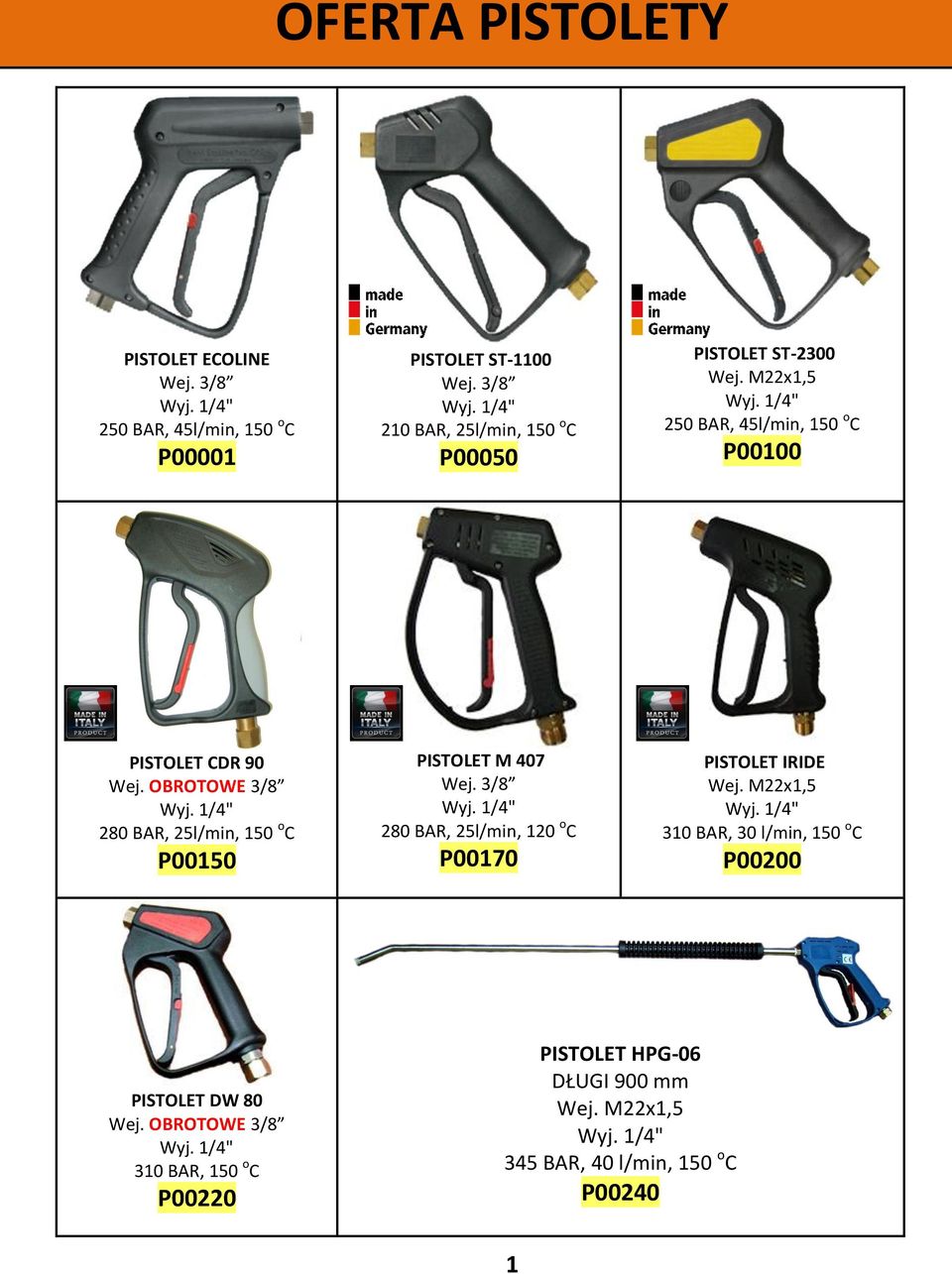 3/8 Wyj. 1/4" 280 BAR, 25l/min, 120 o C P00170 PISTOLET IRIDE Wej. M22x1,5 Wyj. 1/4" 310 BAR, 30 l/min, 150 o C P00200 PISTOLET DW 80 Wej.