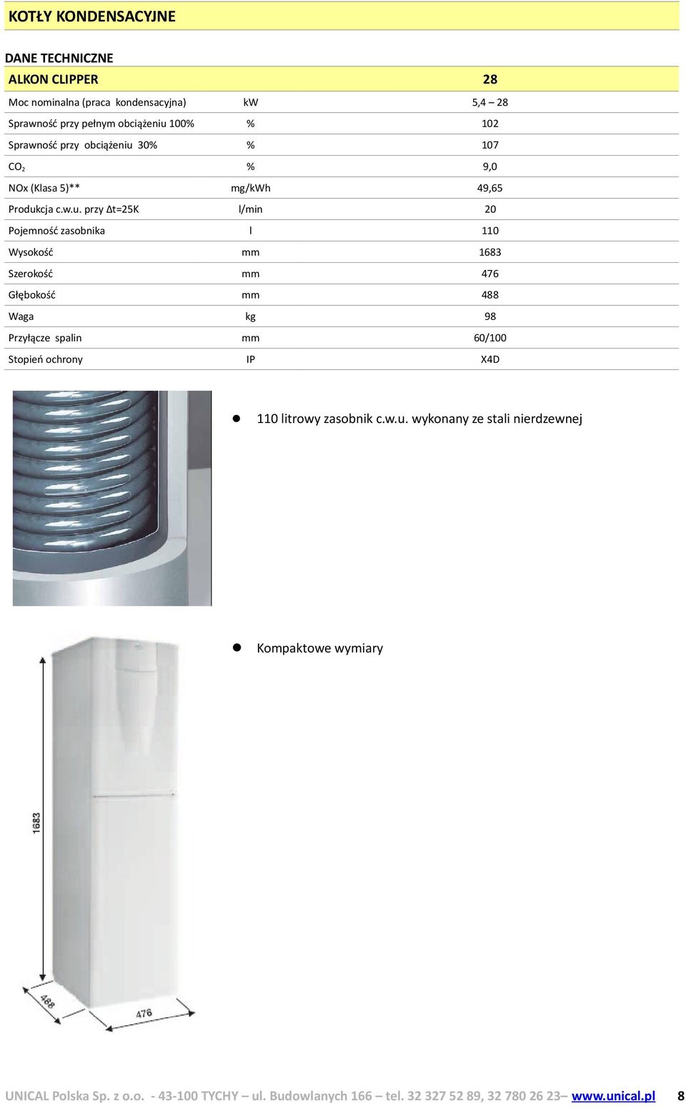 1683 Szerokość mm 476 Głębokość mm 488 kg 98 Przyłącze spalin mm 60/100 Stopień ochrony IP X4D NOx (Klasa 5)**