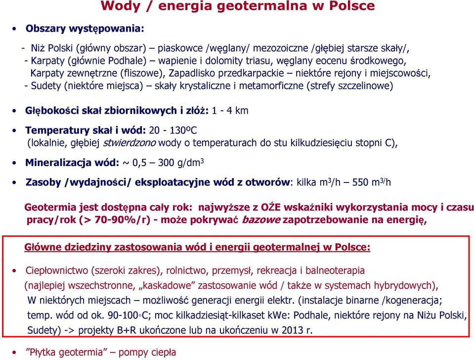 Głębokości skał zbiornikowych i złóż: 1-4 km Temperatury skał i wód: 20-130ºC (lokalnie, głębiej stwierdzono wody o temperaturach do stu kilkudziesięciu stopni C), Mineralizacja wód: ~ 0,5 300 g/dm 3