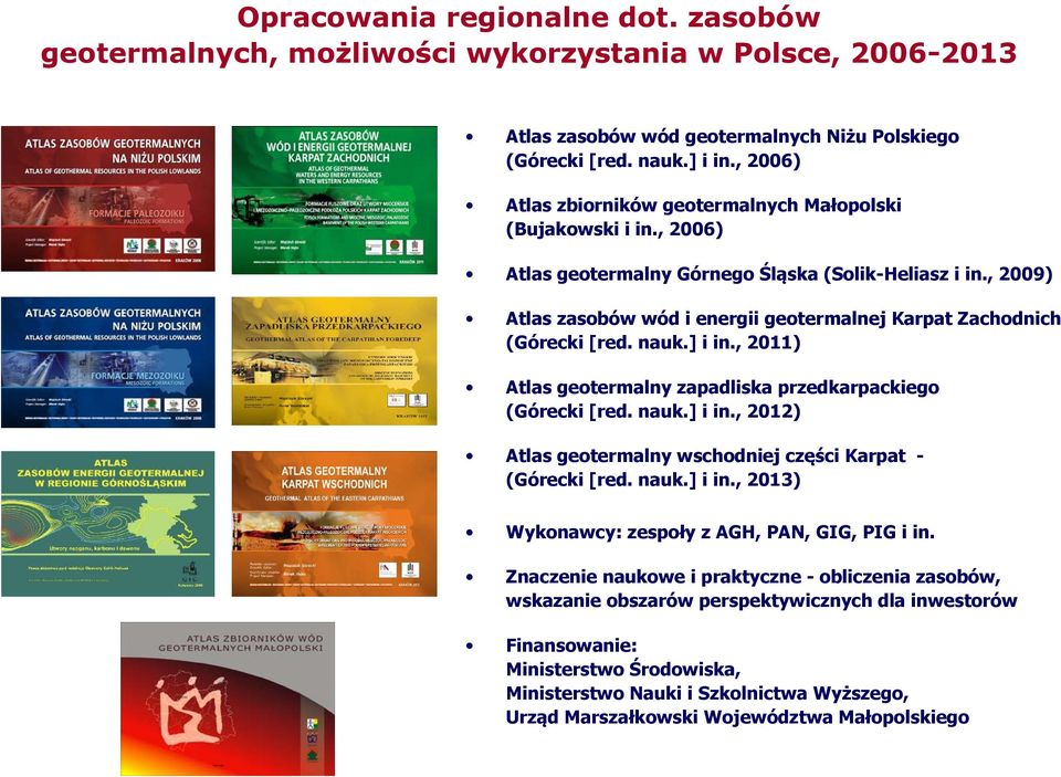 , 2009) Atlas zasobów wód i energii geotermalnej Karpat Zachodnich (Górecki [red. nauk.] i in., 2011) Atlas geotermalny zapadliska przedkarpackiego (Górecki [red. nauk.] i in., 2012) Atlas geotermalny wschodniej części Karpat - (Górecki [red.