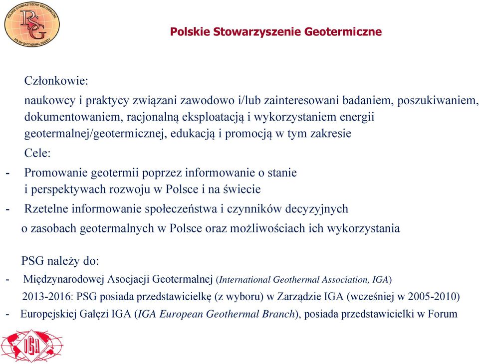 informowanie społeczeństwa i czynników decyzyjnych o zasobach geotermalnych w Polsce oraz możliwościach ich wykorzystania PSG należy do: - Międzynarodowej Asocjacji Geotermalnej (International