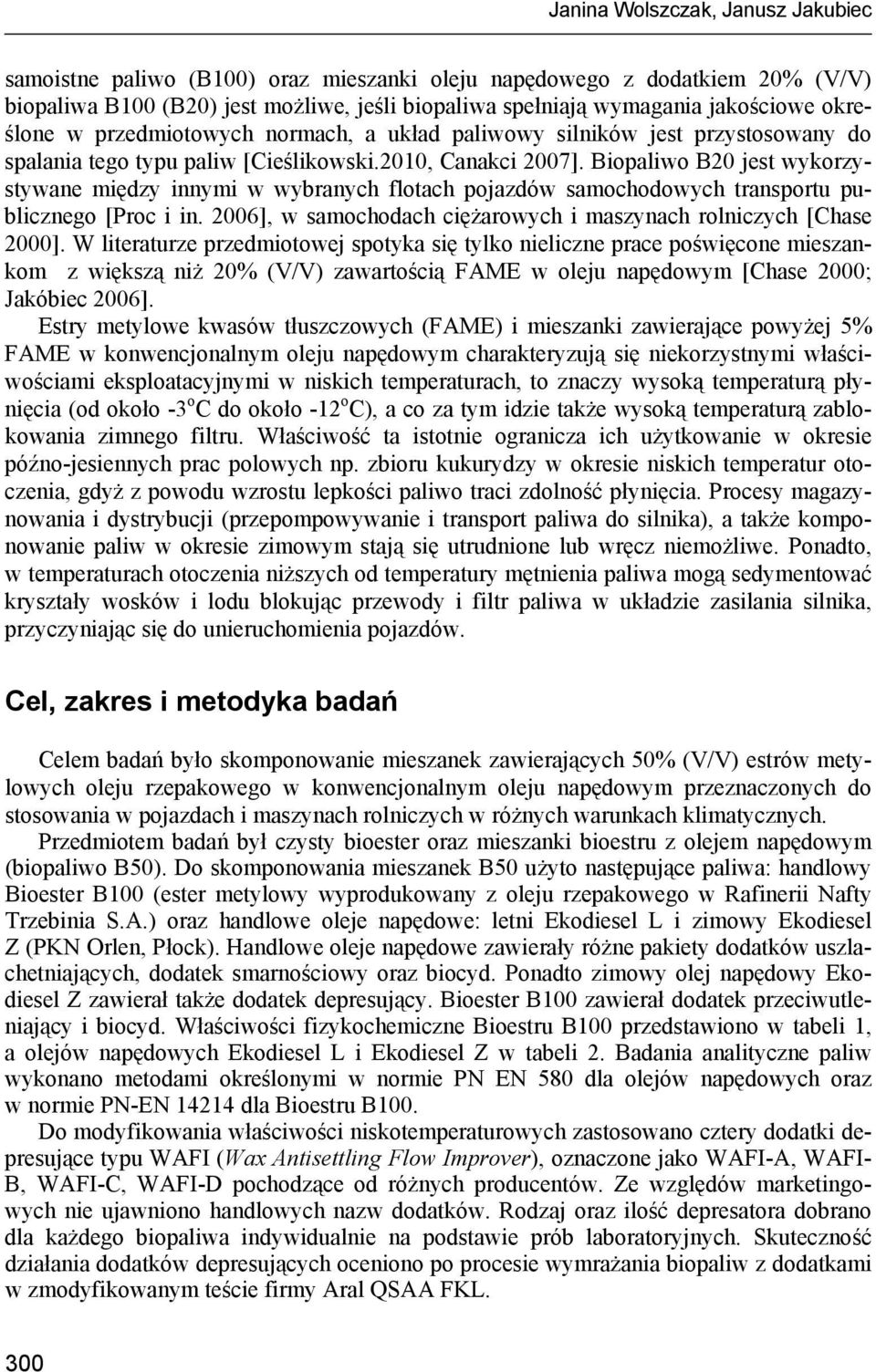 Biopaliwo B20 jest wykorzystywane między innymi w wybranych flotach pojazdów samochodowych transportu publicznego [Proc i in. 2006], w samochodach ciężarowych i maszynach rolniczych [Chase 2000].