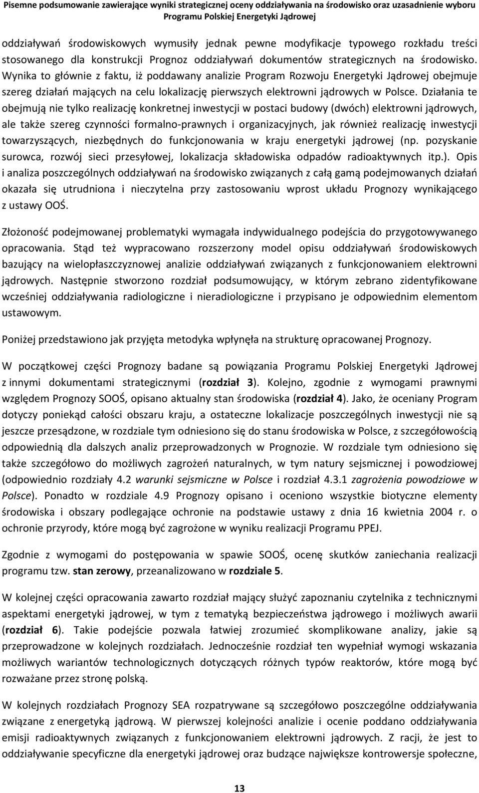 Działania te obejmują nie tylko realizację konkretnej inwestycji w postaci budowy (dwóch) elektrowni jądrowych, ale także szereg czynności formalno prawnych i organizacyjnych, jak również realizację