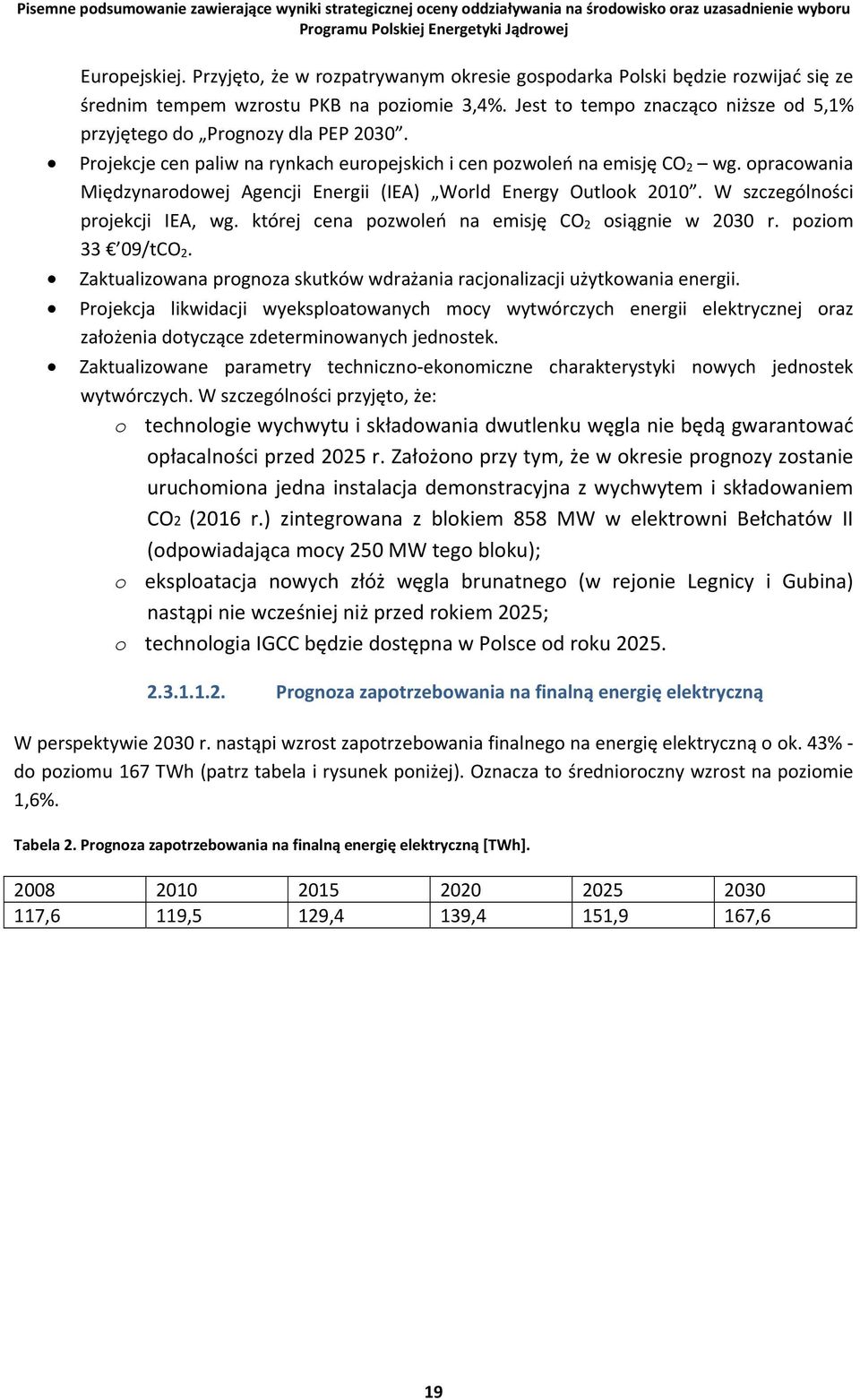 opracowania Międzynarodowej Agencji Energii (IEA) World Energy Outlook 2010. W szczególności projekcji IEA, wg. której cena pozwoleń na emisję CO 2 osiągnie w 2030 r. poziom 33 09/tCO 2.