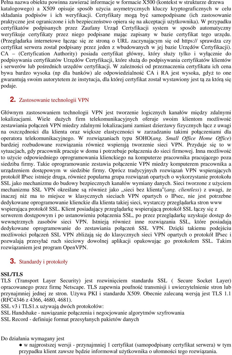 W przypadku certyfikatów podpisanych przez Zaufany Urząd Certyfikacji system w sposób automatyczny weryfikuje certyfikaty przez niego podpisane mając zapisany w bazie certyfikat tego urzędu.