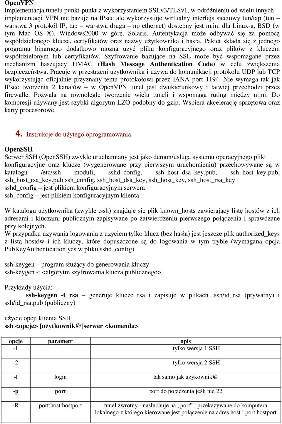 Autentykacja może odbywać się za pomocą współdzielonego klucza, certyfikatów oraz nazwy użytkownika i hasła.