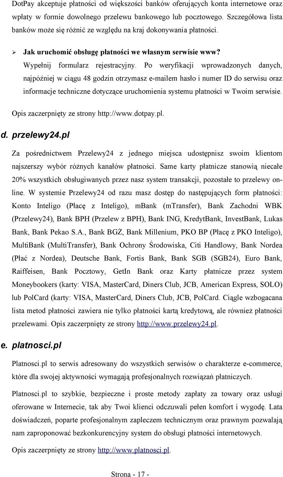 Po weryfikacji wprowadzonych danych, najpóźniej w ciągu 48 godzin otrzymasz e-mailem hasło i numer ID do serwisu oraz informacje techniczne dotyczące uruchomienia systemu płatności w Twoim serwisie.