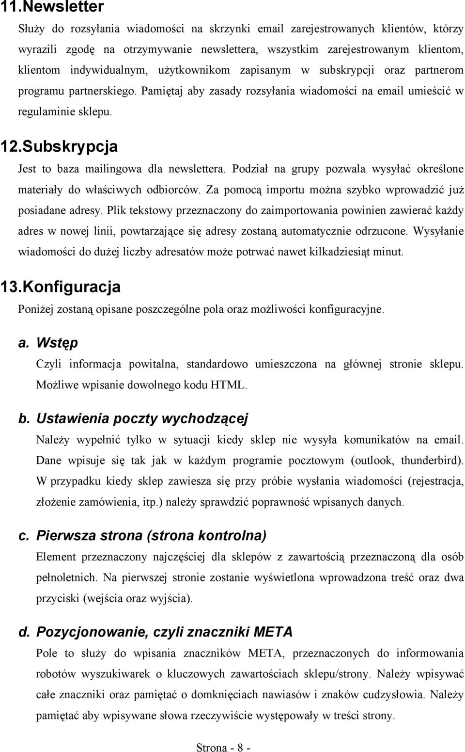 Subskrypcja Jest to baza mailingowa dla newslettera. Podział na grupy pozwala wysyłać określone materiały do właściwych odbiorców. Za pomocą importu można szybko wprowadzić już posiadane adresy.