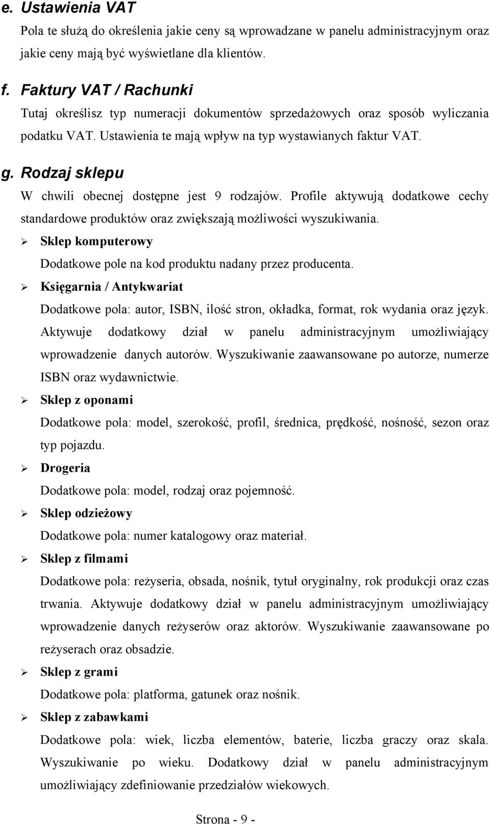 Rodzaj sklepu W chwili obecnej dostępne jest 9 rodzajów. Profile aktywują dodatkowe cechy standardowe produktów oraz zwiększają możliwości wyszukiwania.