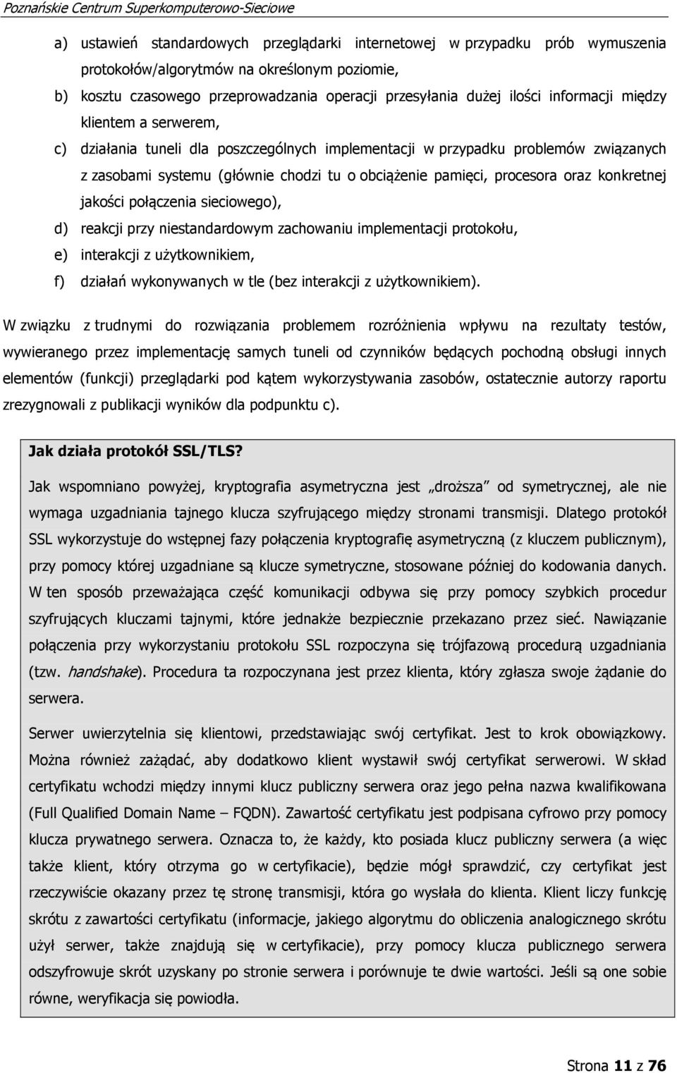 konkretnej jakości połączenia sieciowego), d) reakcji przy niestandardowym zachowaniu implementacji protokołu, e) interakcji z użytkownikiem, f) działań wykonywanych w tle (bez interakcji z