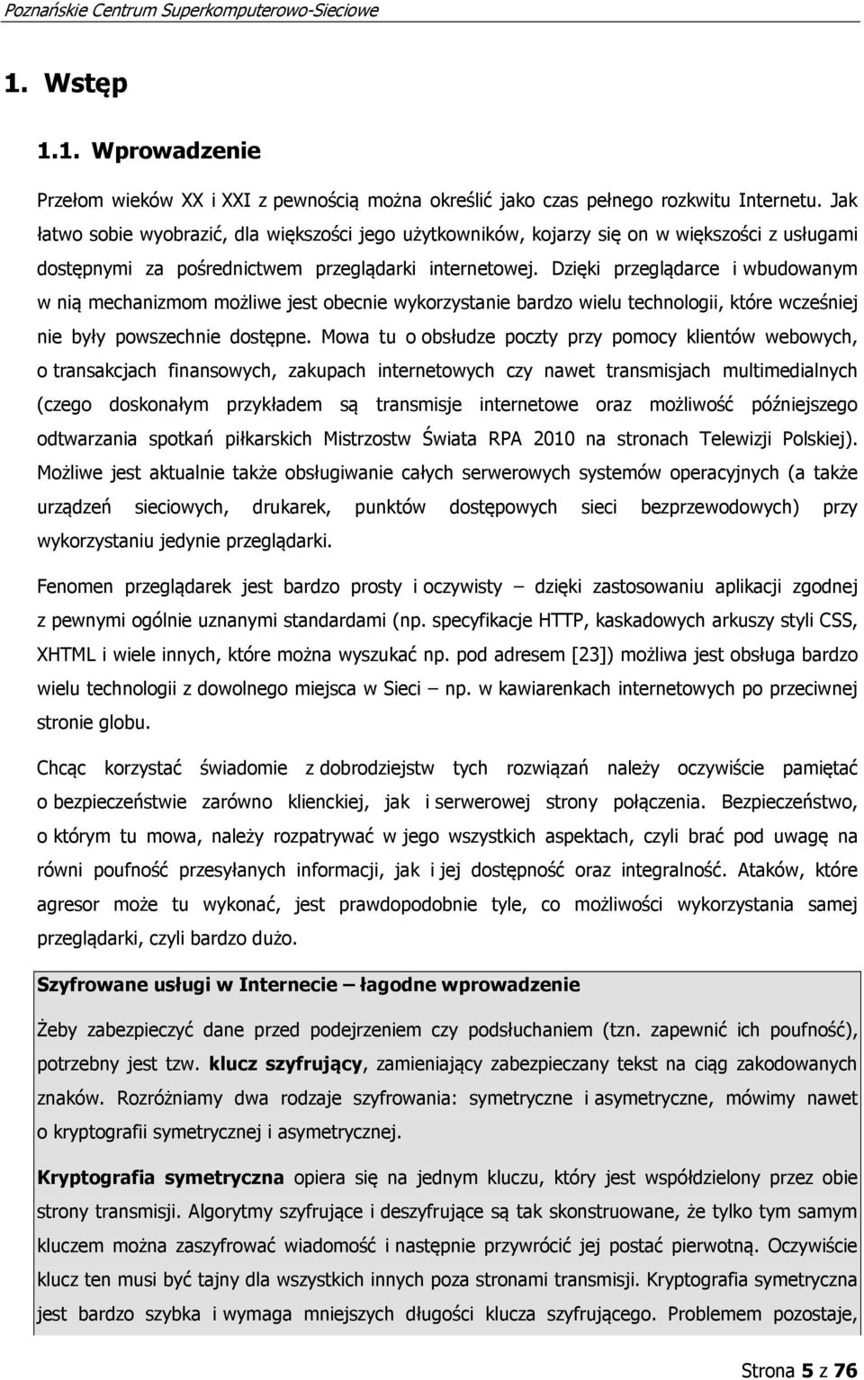 Dzięki przeglądarce i wbudowanym w nią mechanizmom możliwe jest obecnie wykorzystanie bardzo wielu technologii, które wcześniej nie były powszechnie dostępne.