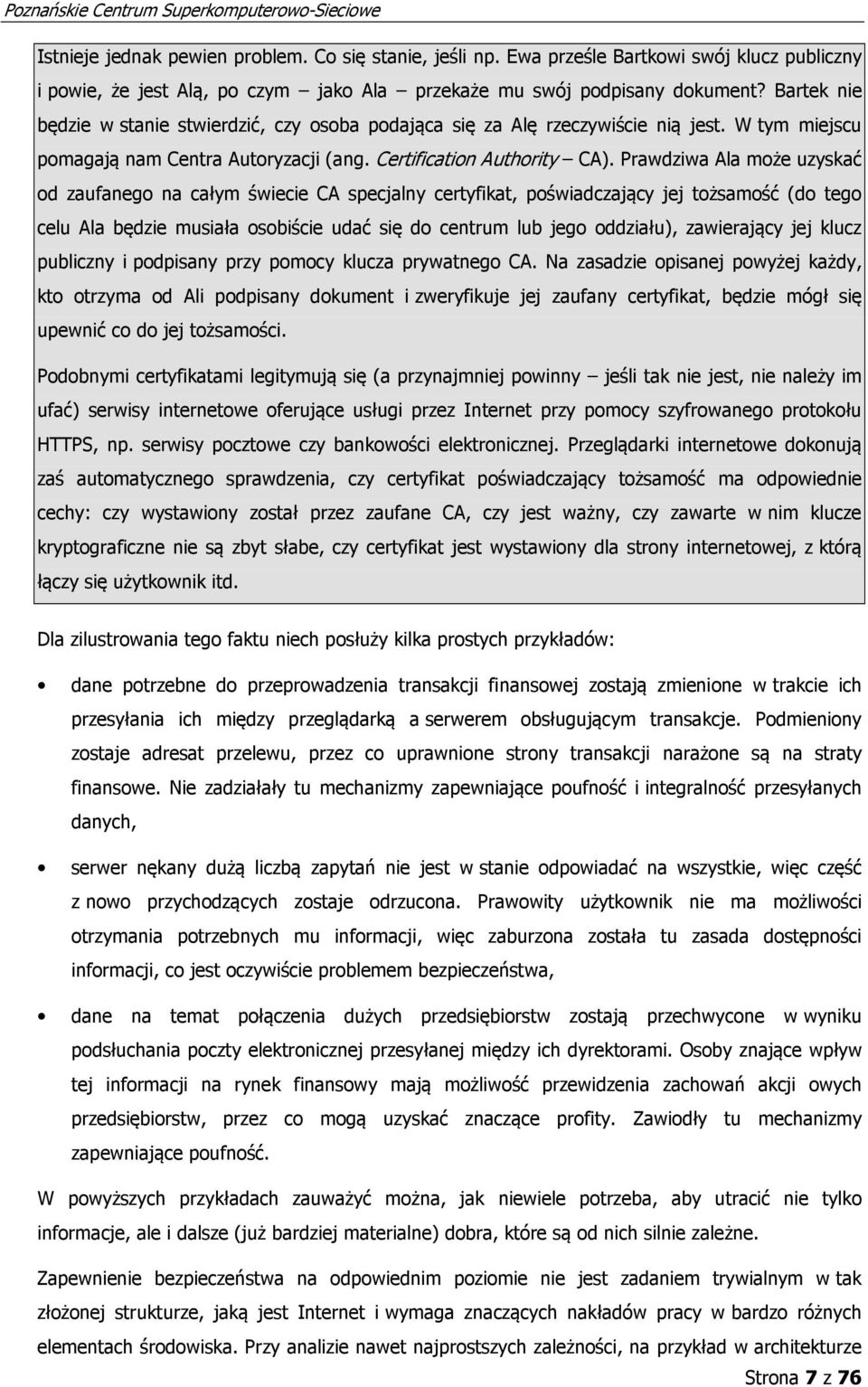 Prawdziwa Ala może uzyskać od zaufanego na całym świecie CA specjalny certyfikat, poświadczający jej tożsamość (do tego celu Ala będzie musiała osobiście udać się do centrum lub jego oddziału),