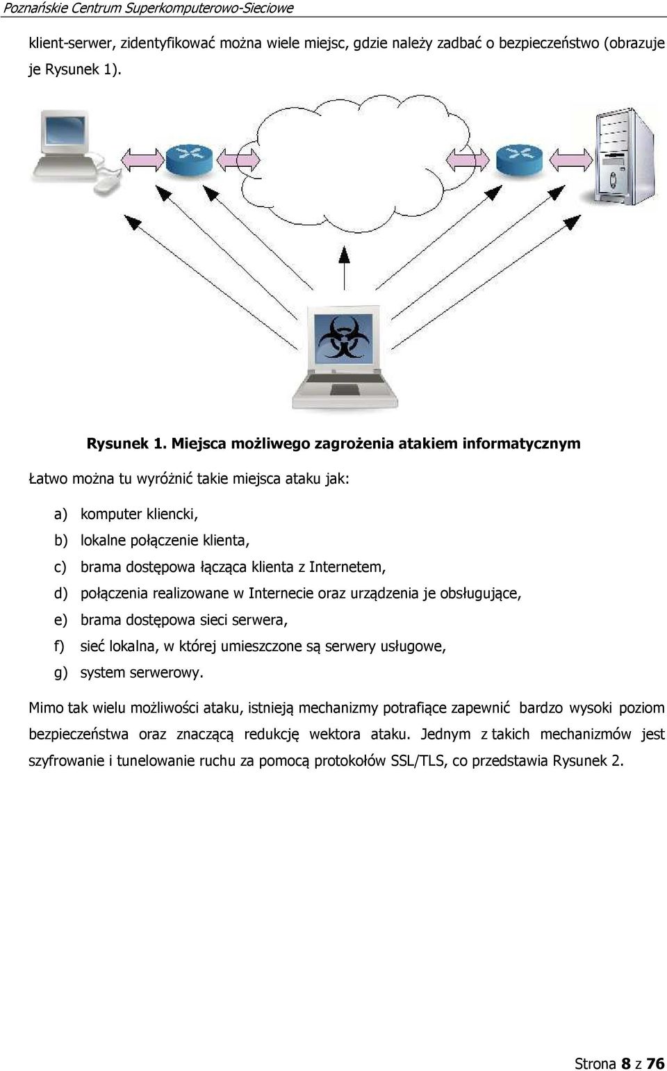 Miejsca możliwego zagrożenia atakiem informatycznym Łatwo można tu wyróżnić takie miejsca ataku jak: a) komputer kliencki, b) lokalne połączenie klienta, c) brama dostępowa łącząca klienta z