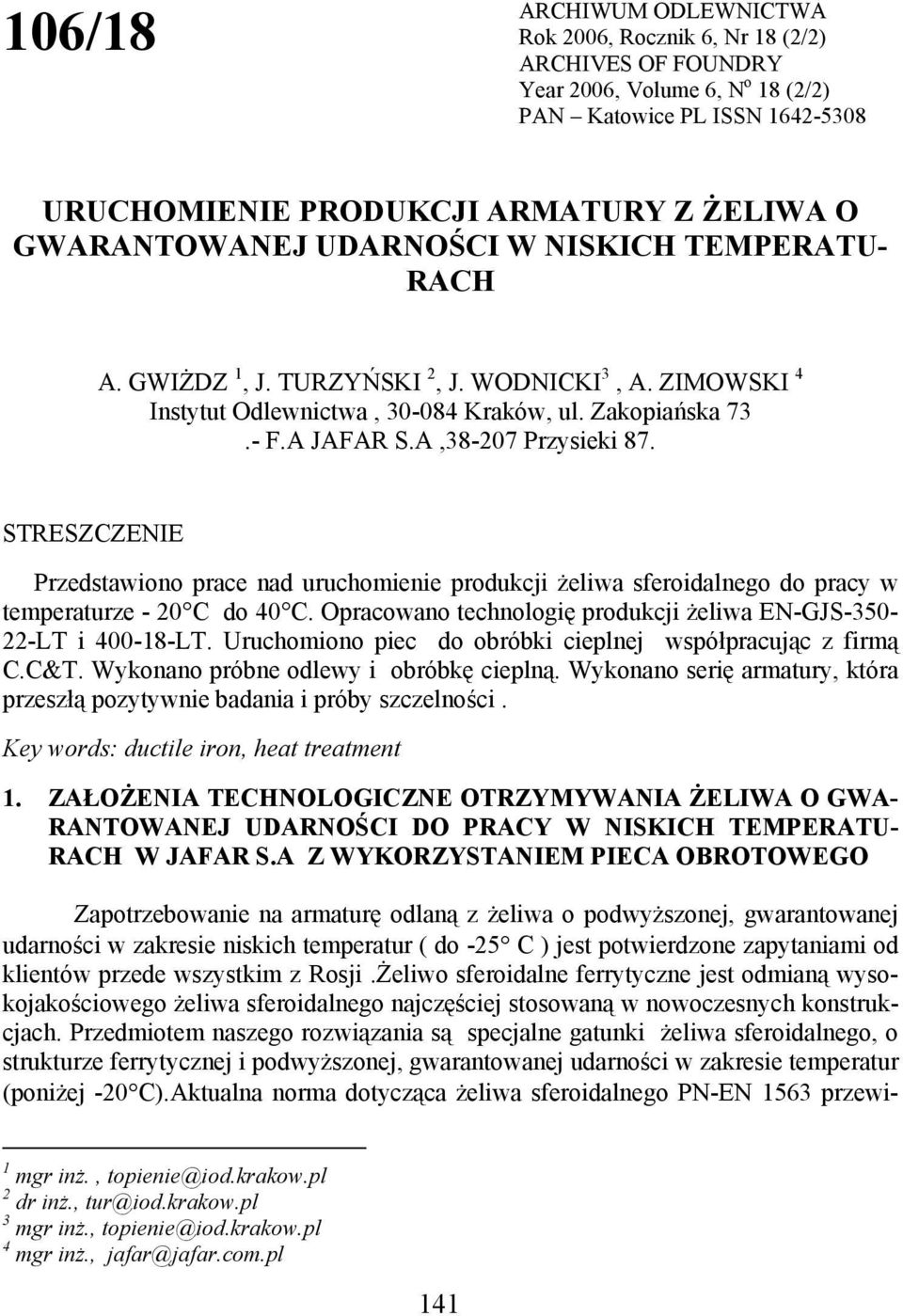 STRESZCZENIE Przedstawiono prace nad uruchomienie produkcji żeliwa sferoidalnego do pracy w temperaturze - 20 C do 40 C. Opracowano technologię produkcji żeliwa EN-GJS-350-22-LT i 400-18-LT.