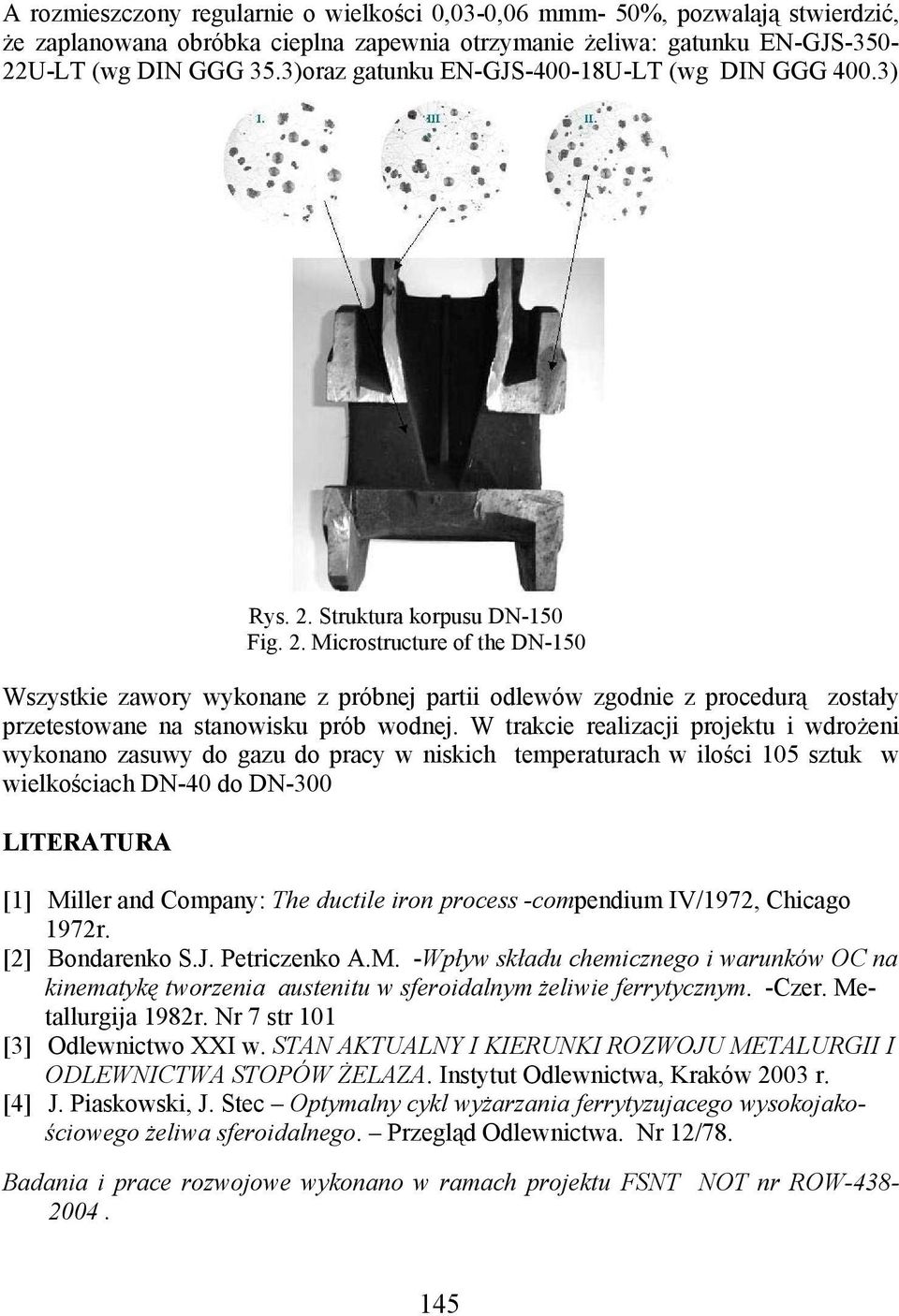 Struktura korpusu DN-150 Fig. 2. Microstructure of the DN-150 Wszystkie zawory wykonane z próbnej partii odlewów zgodnie z procedurą zostały przetestowane na stanowisku prób wodnej.