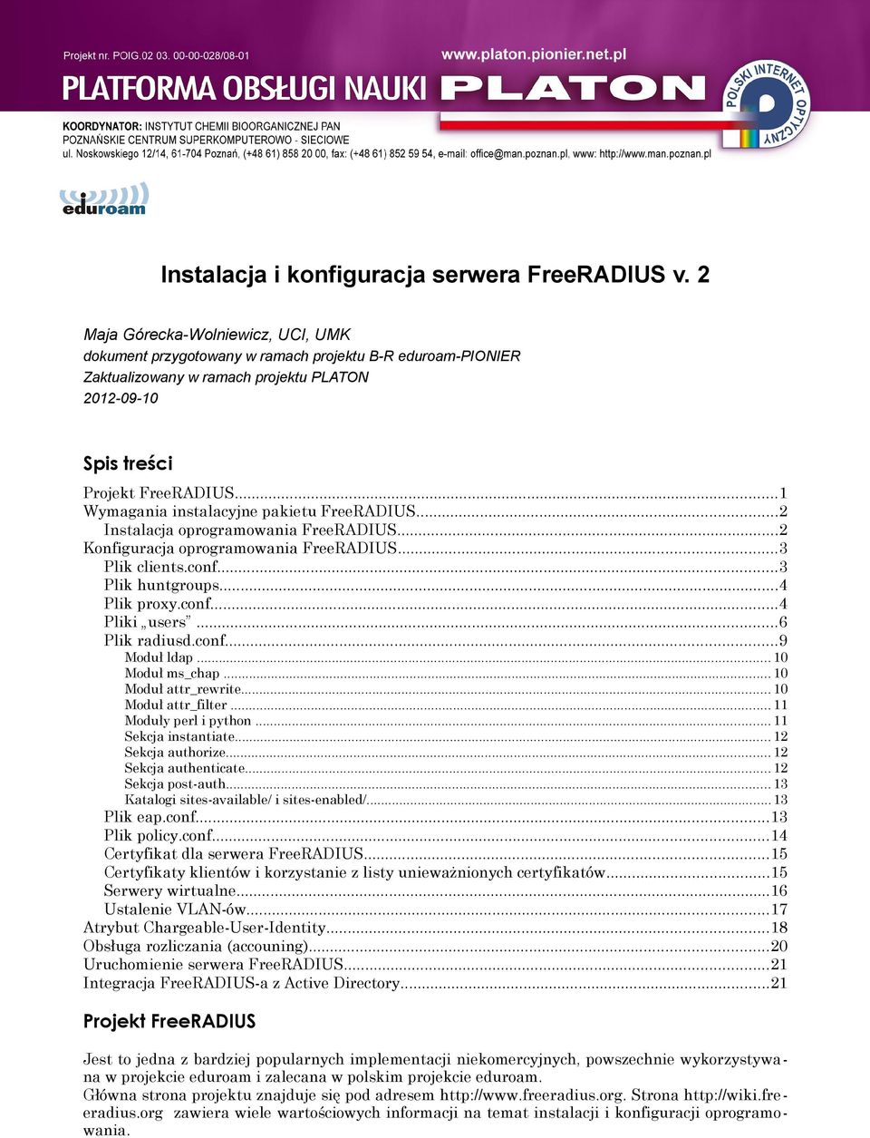 ..1 Wymagania instalacyjne pakietu FreeRADIUS...2 Instalacja oprogramowania FreeRADIUS...2 Konfiguracja oprogramowania FreeRADIUS...3 Plik clients.conf...3 Plik huntgroups...4 Plik proxy.conf...4 Pliki users.