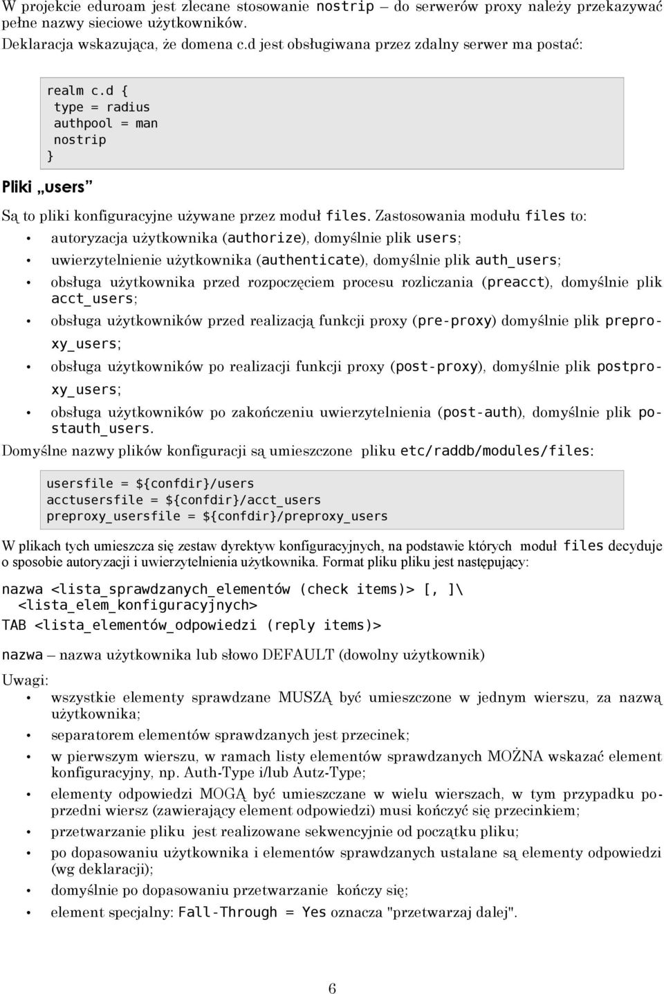 Zastosowania modułu files to: autoryzacja użytkownika (authorize), domyślnie plik users; uwierzytelnienie użytkownika (authenticate), domyślnie plik auth_users; obsługa użytkownika przed rozpoczęciem