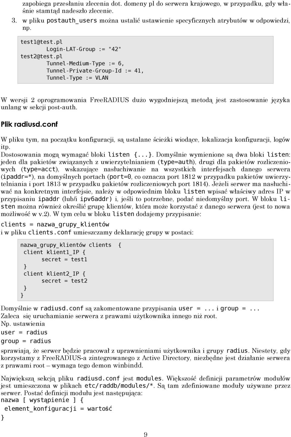 pl Tunnel-Medium-Type := 6, Tunnel-Private-Group-Id := 41, Tunnel-Type := VLAN W wersji 2 oprogramowania FreeRADIUS dużo wygodniejszą metodą jest zastosowanie języka unlang w sekcji post-auth.