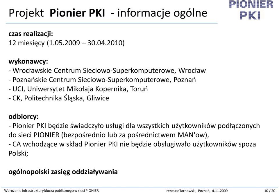 Kopernika, Toruń - CK, Politechnika Śląska, Gliwice odbiorcy: -Pionier PKI będzie świadczyło usługi dla wszystkich użytkowników podłączonych do sieci PIONIER