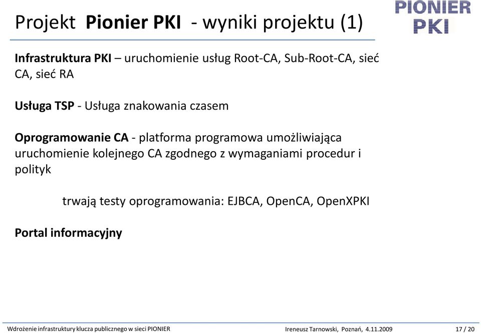 kolejnego CA zgodnego z wymaganiami procedur i polityk trwają testy oprogramowania: EJBCA, OpenCA, OpenXPKI Portal