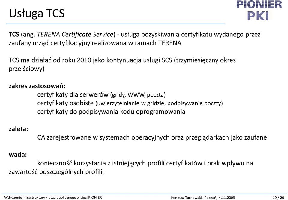 SCS (trzymiesięczny okres przejściowy) zakres zastosowań: certyfikaty dla serwerów (gridy, WWW, poczta) certyfikaty osobiste (uwierzytelnianie w gridzie, podpisywanie poczty)