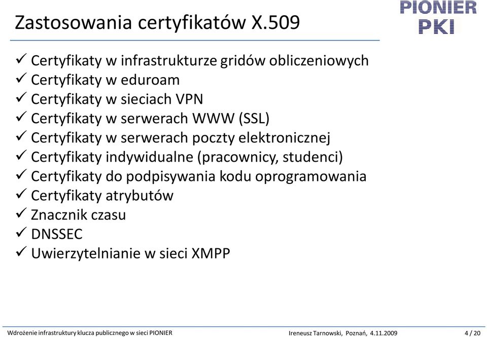 serwerach WWW (SSL) Certyfikaty w serwerach poczty elektronicznej Certyfikaty indywidualne (pracownicy, studenci)