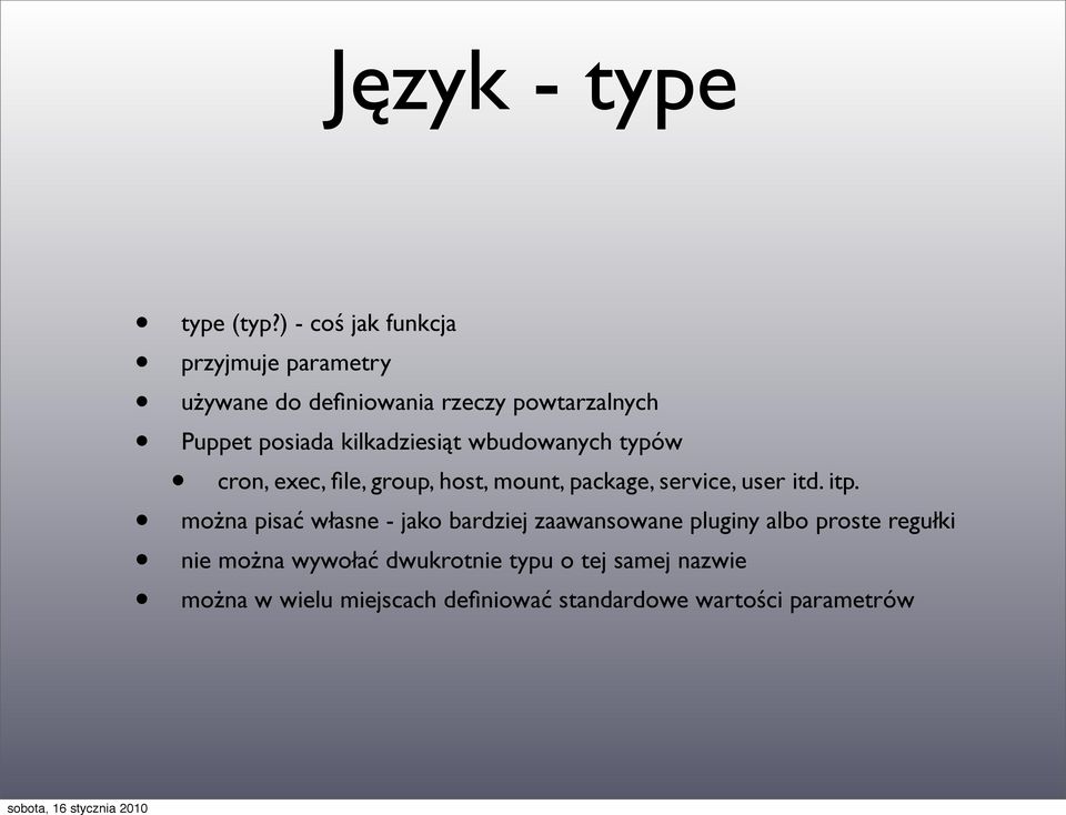 kilkadziesiąt wbudowanych typów cron, exec, file, group, host, mount, package, service, user itd. itp.