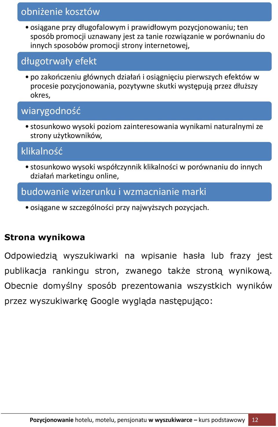 zainteresowania wynikami naturalnymi ze strony użytkowników, klikalność stosunkowo wysoki współczynnik klikalności w porównaniu do innych działań marketingu online, budowanie wizerunku i wzmacnianie