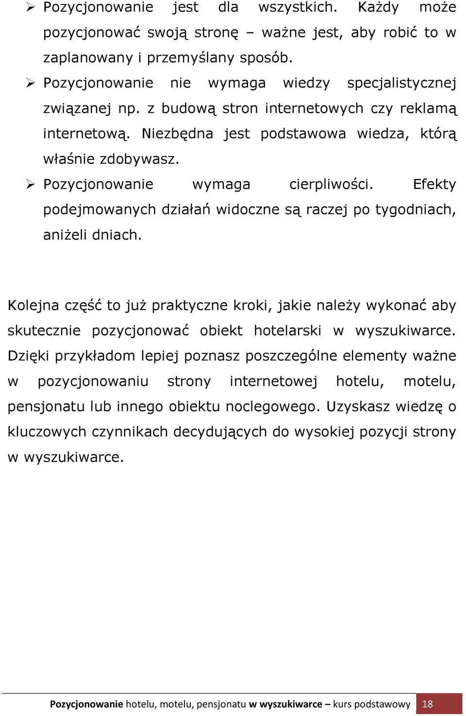 Efekty podejmowanych działań widoczne są raczej po tygodniach, aniżeli dniach. Kolejna część to już praktyczne kroki, jakie należy wykonać aby skutecznie pozycjonować obiekt hotelarski w wyszukiwarce.