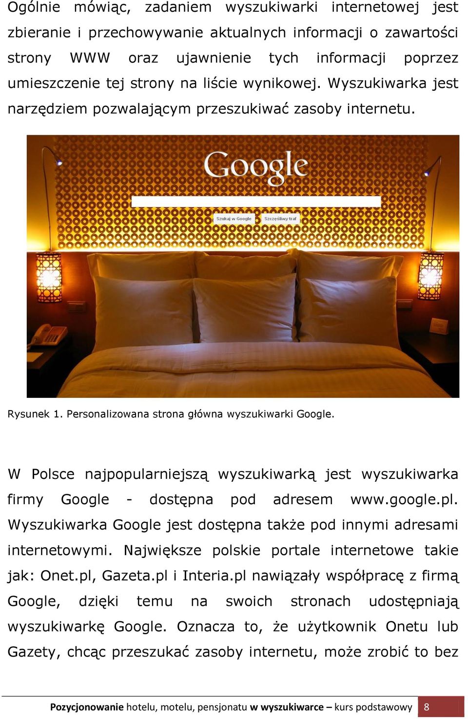 W Polsce najpopularniejszą wyszukiwarką jest wyszukiwarka firmy Google - dostępna pod adresem www.google.pl. Wyszukiwarka Google jest dostępna także pod innymi adresami internetowymi.