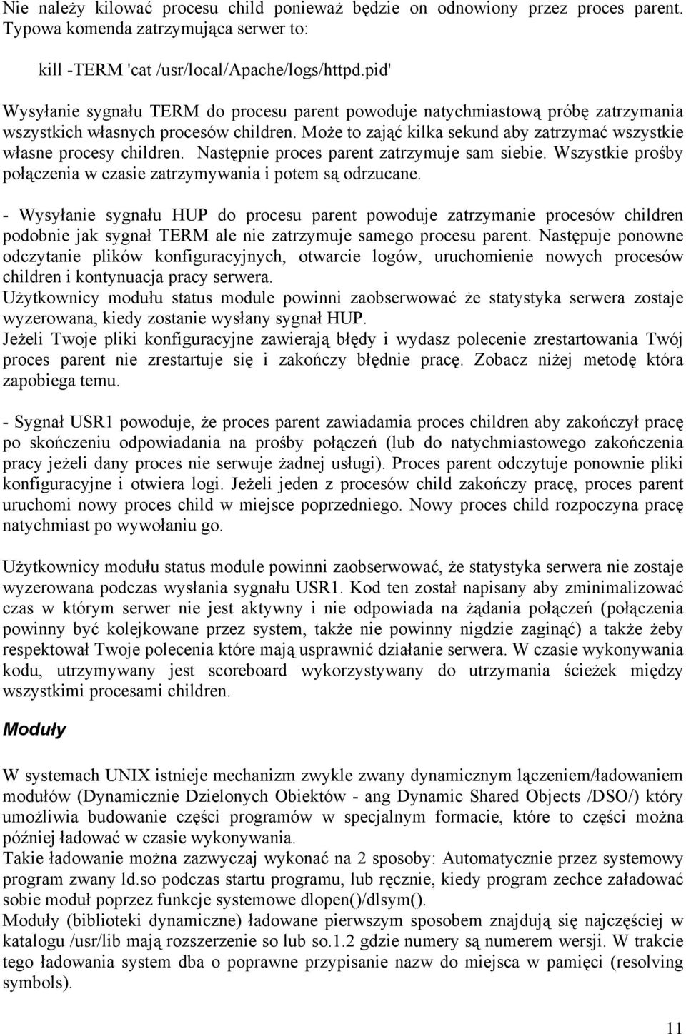 Może to zająć kilka sekund aby zatrzymać wszystkie własne procesy children. Następnie proces parent zatrzymuje sam siebie. Wszystkie prośby połączenia w czasie zatrzymywania i potem są odrzucane.